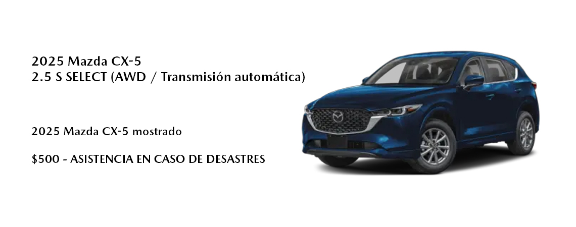 2025 Mazda CX-5 Mostrado  $500 - ASISTENCIA PARA ALIVIO DE DESASTRES EN EFECTIVO