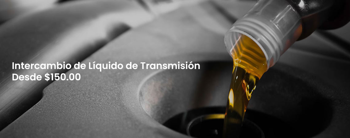 INTERCAMBIO DE LÍQUIDO DE TRANSMISIÓN Desde $150.00
