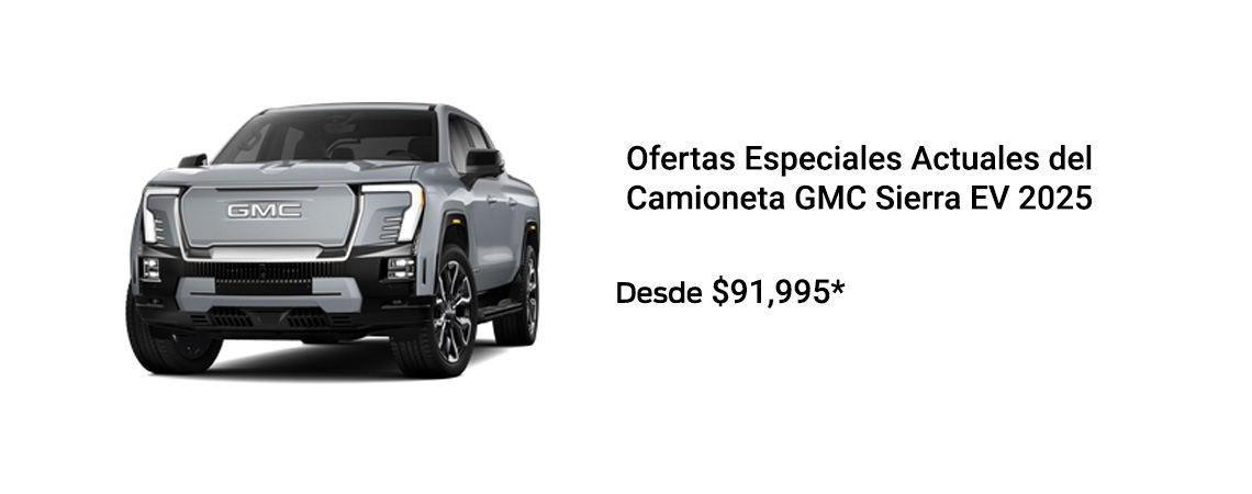 Ofertas Especiales Actuales del Camioneta GMC Sierra EV 2025 A PARTIR DE $91,995*