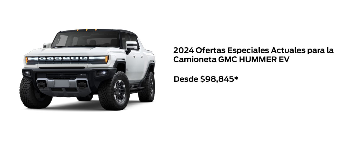 Ofertas especiales actuales para el  GMC HUMMER EV Pickup 2024  A partir de $98,845*