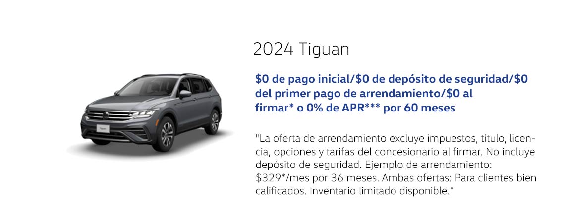 Tiguan 2024 $0 de pago inicial/$0 de depósito de seguridad/$0 de primer pago de arrendamiento/$0 al firmar* o 0% APR*** por 60 meses